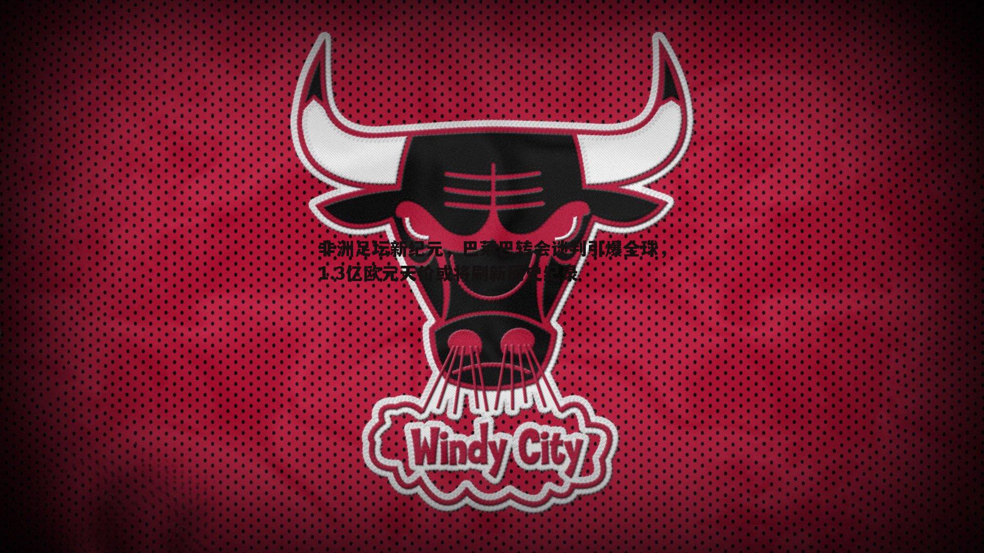 非洲足坛新纪元,巴莱巴转会谈判引爆全球,1.3亿欧元天价或将刷新历史纪录