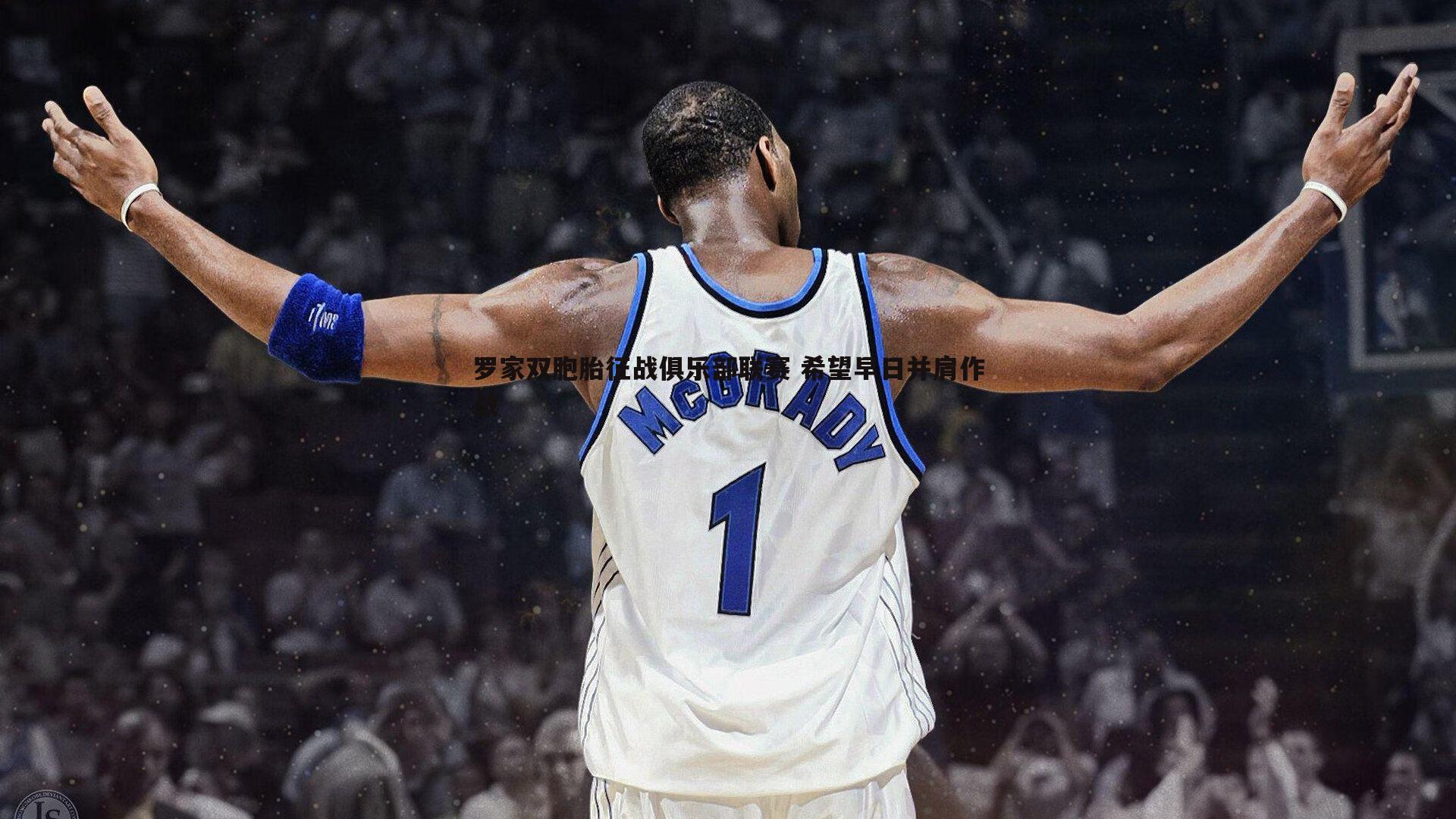 MK体育-罗家双胞胎征战俱乐部联赛 希望早日并肩作战